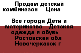 Продам детский комбинезон  › Цена ­ 500 - Все города Дети и материнство » Детская одежда и обувь   . Ростовская обл.,Новочеркасск г.